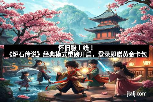 怀旧服上线！《炉石传说》经典模式重磅开启，登录即赠黄金卡包